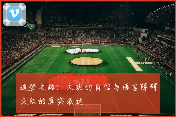 追梦之路：文班的自信与语言障碍交织的真实表达