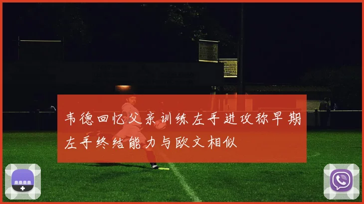 韦德回忆父亲训练左手进攻称早期左手终结能力与欧文相似